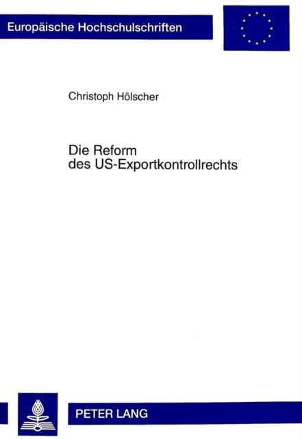Die Reform Des Us-Exportkontrollrechts : Eine Rechtsvergleichende Untersuchung Unter Beruecksichtigung Der Internationalen, Amerikanischen, Europaeischen Und Kanadischen Rechtsentwicklung, Paperback / softback Book
