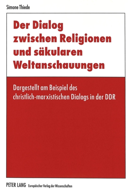 Der Dialog zwischen Religionen und saekularen Weltanschauungen : Dargestellt am Beispiel des christlich-marxistischen Dialogs in der DDR, Paperback Book