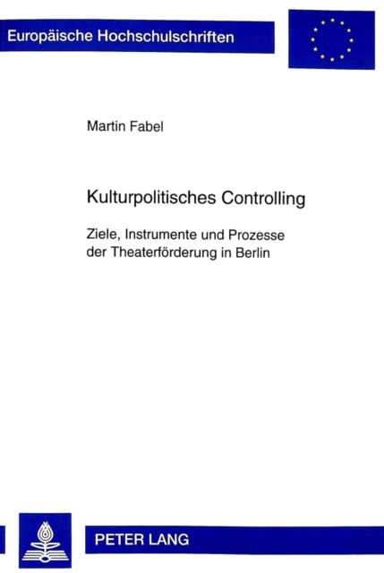 Kulturpolitisches Controlling : Ziele, Instrumente Und Prozesse Der Theaterfoerderung in Berlin, Paperback / softback Book