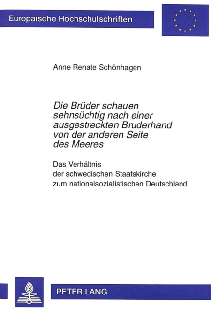 «Die Brueder schauen sehnsuechtig nach einer ausgestreckten Bruderhand von der anderen Seite des Meeres» : Das Verhaeltnis der schwedischen Staatskirche zum nationalsozialistischen Deutschland, Paperback Book