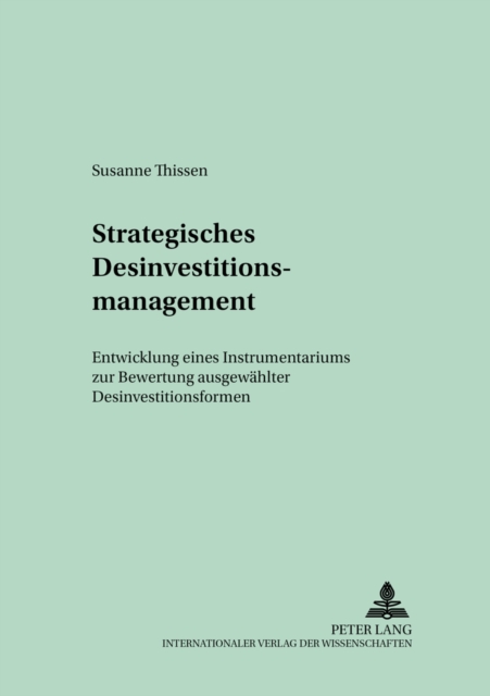Strategisches Desinvestitionsmanagement : Entwicklung eines Instrumentariums zur Bewertung ausgewaehlter Desinvestitionsformen, Paperback Book