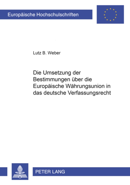 Die Umsetzung der Bestimmungen ueber die Europaeische Waehrungsunion in das deutsche Verfassungsrecht : Eine Untersuchung nach dem Vertrag von Maastricht unter besonderer Beruecksichtigung der Deutsch, Hardback Book