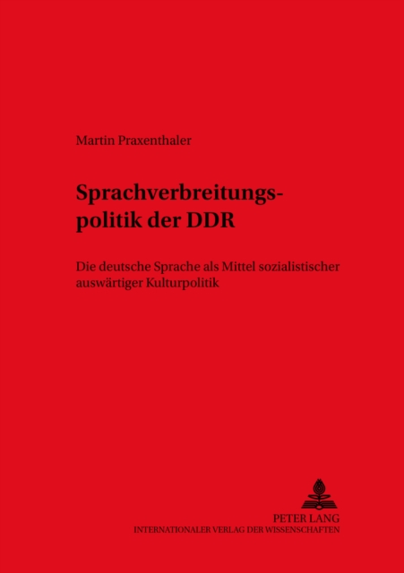 Die Sprachverbreitungspolitik Der Ddr : Die Deutsche Sprache ALS Mittel Sozialistischer Auswaertiger Kulturpolitik, Paperback / softback Book