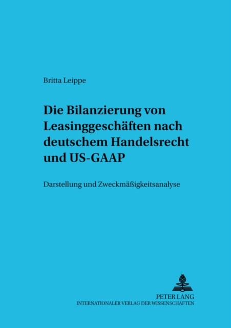 Die Bilanzierung Von Leasinggeschaeften Nach Deutschem Handelsrecht Und Us-GAAP : Darstellung Und Zweckmaessigkeitsanalyse, Paperback / softback Book