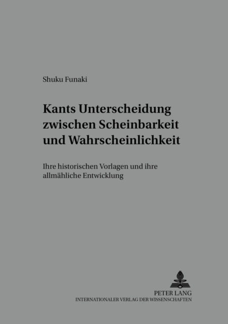 Kants Unterscheidung Zwischen Scheinbarkeit Und Wahrscheinlichkeit : Ihre Historischen Vorlagen Und Ihre Allmaehliche Entwicklung, Paperback / softback Book