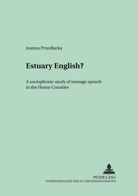 Estuary English? : A Sociophonetic Study of Teenage Speech in the Home Counties, Paperback / softback Book