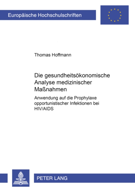 Die Gesundheitsoekonomische Analyse Medizinischer Massnahmen : Anwendung Auf Die Prophylaxe Opportunistischer Infektionen Bei HIV/AIDS, Paperback / softback Book