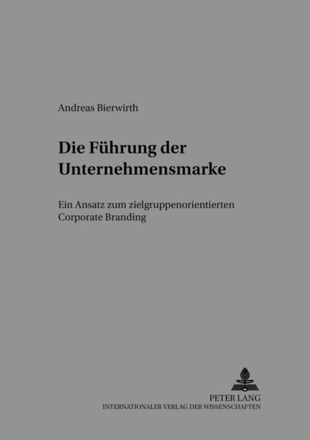 Die Fuehrung Der Unternehmensmarke : Ein Ansatz Zum Zielgruppenorientierten Corporate Branding, Paperback / softback Book