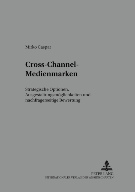Cross-Channel-Medienmarken : Strategische Optionen, Ausgestaltungsmoeglichkeiten Und Nachfragerseitige Bewertung, Paperback / softback Book