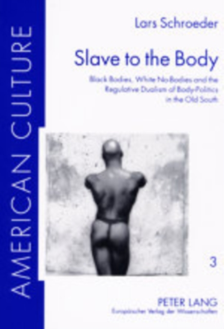 Slave to the Body : Black Bodies, White No-bodies and the Regulative Dualism of Body-politics in the Old South, Paperback / softback Book
