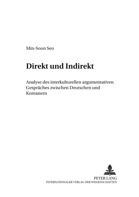 Direkt Und Indirekt : Analyse Des Interkulturellen Argumentativen Gespraeches Zwischen Deutschen Und Koreanern, Paperback / softback Book