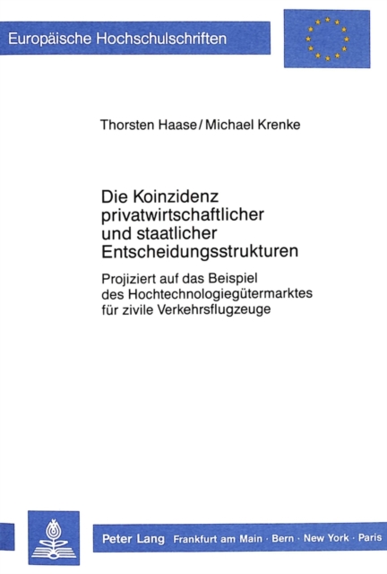 Die Koinzidenz privatwirtschaftlicher und staatlicher Entscheidungsstrukturen : Projiziert auf das Beispiel des Hochtechnologieguetermarktes fuer zivile Verkehrsflugzeuge, Paperback Book