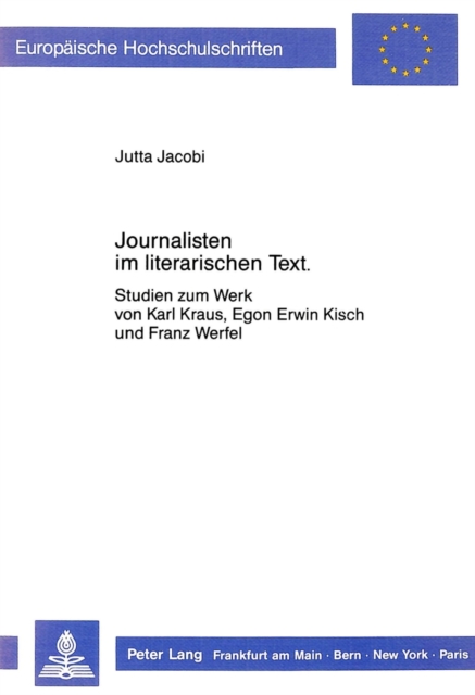 Journalisten Im Literarischen Text : Studien Zum Werk Von Karl Kraus, Egon Erwin Kisch Und Franz Werfel, Paperback / softback Book