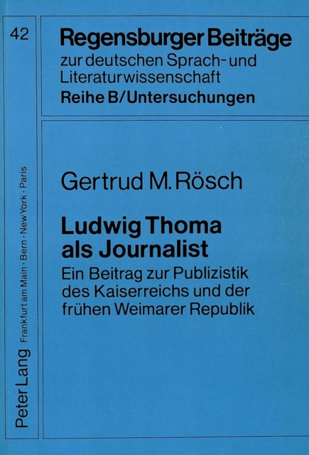 Ludwig Thoma ALS Journalist : Ein Beitrag Zur Publizistik Des Kaiserreichs Und Der Fruehen Weimarer Republik, Paperback / softback Book
