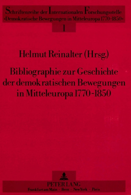 Bibliographie Zur Geschichte Der Demokratischen Bewegungen in Mitteleuropa 1770-1850 : Herausgegeben Von Helmut Reinalter, Paperback / softback Book