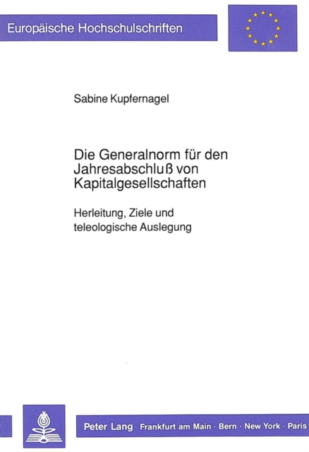 Die Generalnorm fuer den Jahresabschlu von Kapitalgesellschaften : Herleitung, Ziele und teleologische Auslegung, Paperback Book