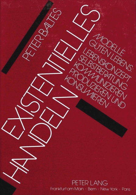 Existentielles Handeln : Modelle guten Lebens: Lebenskonzept - Selbstberatung - Kommunizieren - Produzieren und Konsumieren, Hardback Book