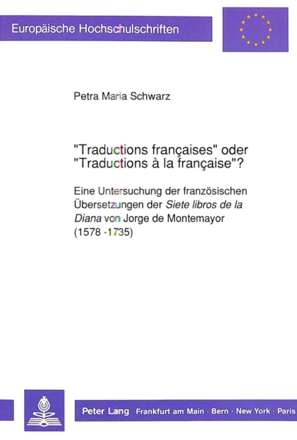 «Traductions francaises» oder «Traductions a la francaise»? : Eine Untersuchung der franzoesischen Uebersetzungen der "Siete libros de la Diana" von Jorge de Montemayor (1578 - 1735), Paperback / softback Book