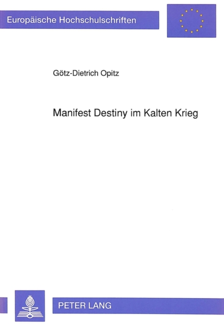 Manifest Destiny im Kalten Krieg : Die Inaugurationsreden US-amerikanischer Praesidenten im Spiegel des rhetorischen Millennialismus, Paperback Book