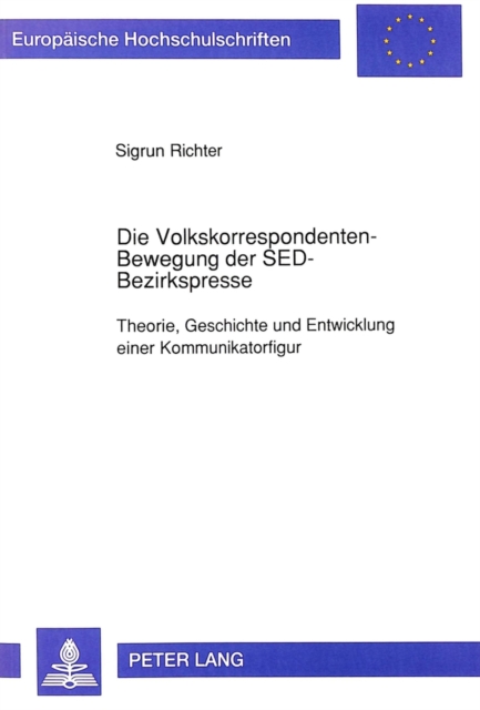 Die Volkskorrespondenten-Bewegung der SED-Bezirkspresse : Theorie, Geschichte und Entwicklung einer Kommunikatorfigur, Paperback Book