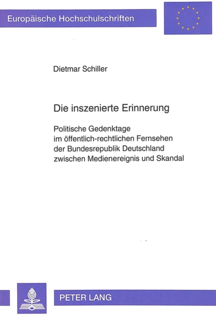 Die inszenierte Erinnerung : Politische Gedenktage im oeffentlich-rechtlichen Fernsehen der Bundesrepublik Deutschland zwischen Medienereignis und Skandal, Paperback Book