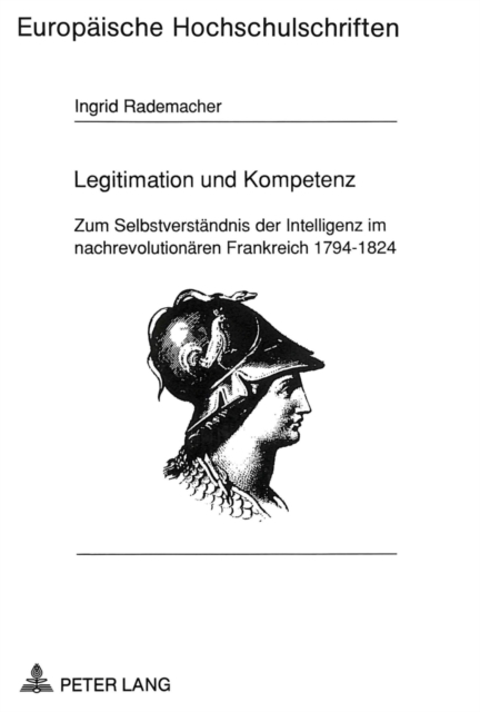 Legitimation und Kompetenz : Zum Selbstverstaendnis der Intelligenz im nachrevolutionaeren Frankreich 1794-1824, Paperback Book