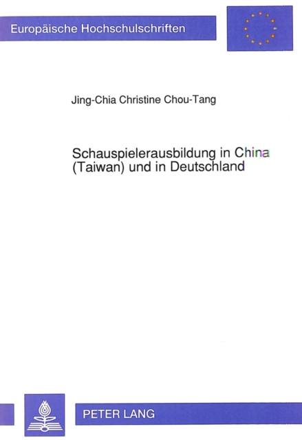 Schauspielerausbildung in China (Taiwan) und in Deutschland : Eine vergleichende Untersuchung ihrer geistigen Grundlagen, Ausbildungsziele und -methoden, Paperback Book
