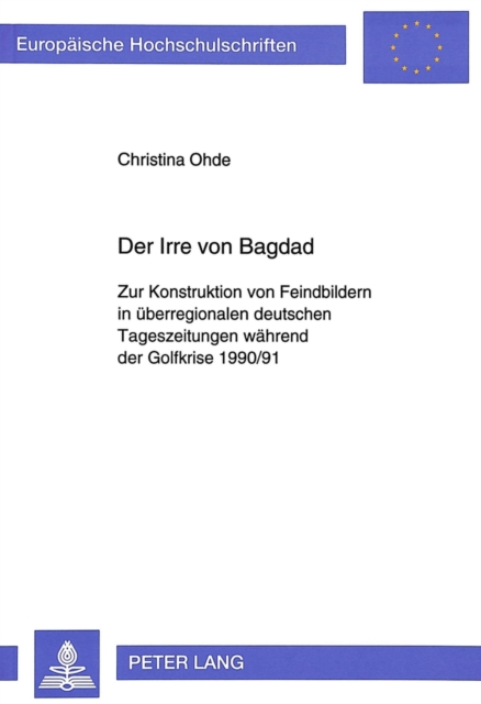 Der Irre von Bagdad : Zur Konstruktion von Feindbildern in ueberregionalen deutschen Tageszeitungen waehrend der Golfkrise 1990/91, Paperback Book