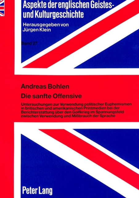 Die sanfte Offensive : Untersuchungen zur Verwendung politischer Euphemismen in britischen und amerikanischen Printmedien bei der Berichterstattung ueber den Golfkrieg im Spannungsfeld zwischen Verwen, Paperback Book