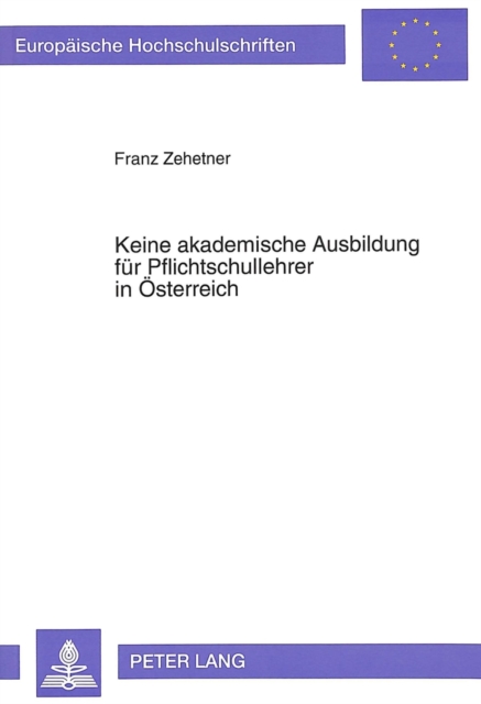 Keine akademische Ausbildung fuer Pflichtschullehrer in Oesterreich : Akademisierungsbestrebungen der letzten 120 Jahre, Paperback Book