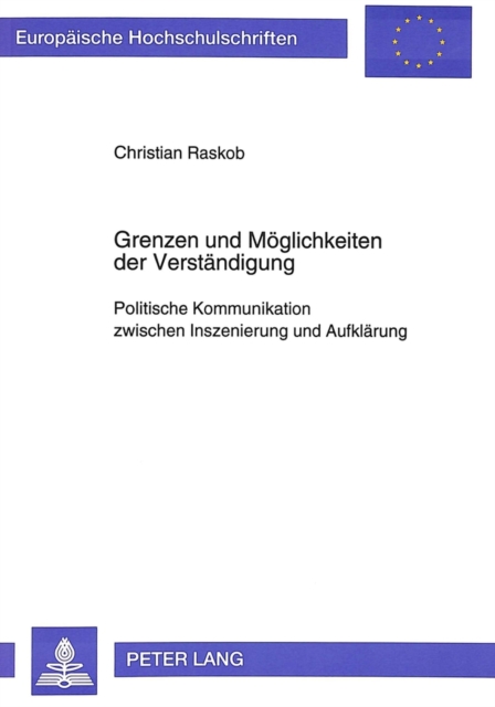 Grenzen und Moeglichkeiten der Verstaendigung : Politische Kommunikation zwischen Inszenierung und Aufklaerung, Paperback Book