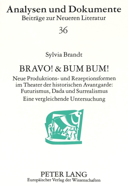 Bravo! & Bum Bum! : Neue Produktions- und Rezeptionsformen im Theater der historischen Avantgarde:- Futurismus, Dada und Surrealismus- Eine vergleichende Untersuchung, Paperback Book