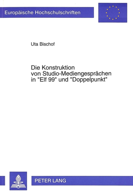 Die Konstruktion von Studio-Mediengespraechen in «Elf 99» und «Doppelpunkt» : Eine Studie zu Kommunikationsmoeglichkeiten und Kommunikationsverhalten Jugendlicher in «Elf 99» und «Doppelpunkt» von der, Paperback Book