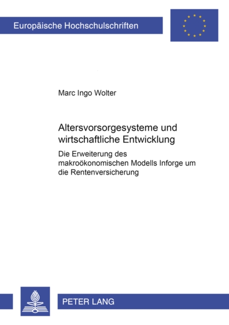 Altersvorsorgesysteme und wirtschaftliche Entwicklung : Die Erweiterung des makrooekonometrischen Modells "Inforge" um die Rentenversicherung, Paperback / softback Book