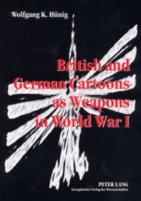British and German Cartoons as Weapons in World War I : Invectives and Ideology of Political Cartoons, A Cognitive Linguistics Approach, Paperback / softback Book