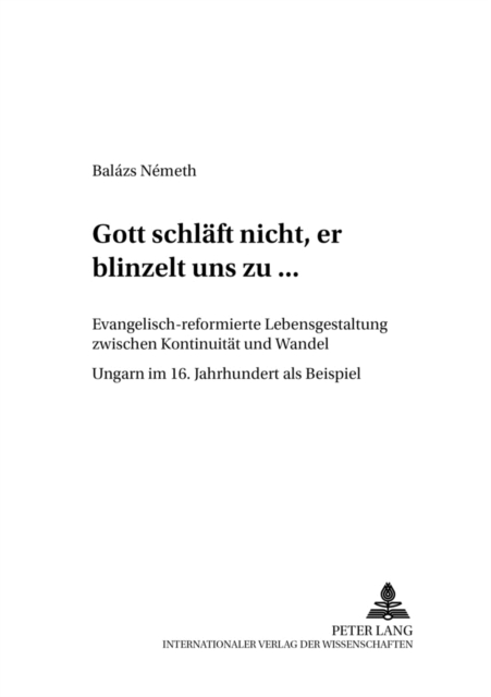 «Gott Schlaeft Nicht, Er Blinzelt Uns Zu...» : Evangelisch-Reformierte Lebensgestaltung Zwischen Kontinuitaet Und Wandel - Ungarn Im 16. Jahrhundert ALS Beispiel, Paperback / softback Book