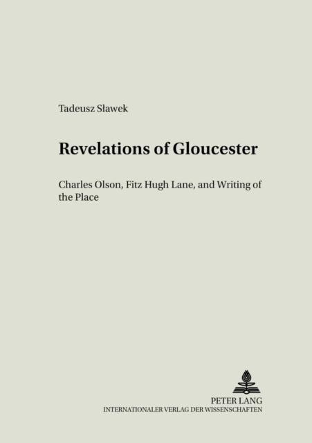 Revelations of Gloucester : Charles Olsen,Fitz Hugh Lane,and Writing of the Place v. 14, Paperback / softback Book