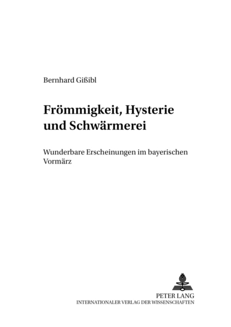 Froemmigkeit, Hysterie Und Schwaermerei : Wunderbare Erscheinungen Im Bayerischen Vormaerz, Paperback / softback Book