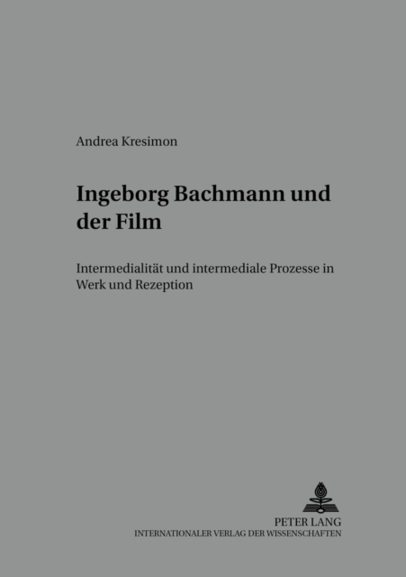Ingeborg Bachmann Und Der Film : Intermedialitaet Und Intermediale Prozesse in Werk Und Rezeption, Paperback / softback Book