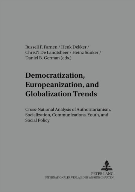 Democratization, Europeanization, and Globalization Trends : Cross-national Analysis of Authoritarianism, Socialization, Communications, Youth, and Social Policy, Paperback / softback Book