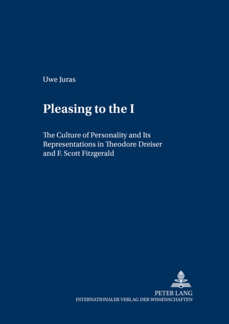 Pleasing to the I : The Culture of Personality and Its Representations in Theodore Dreiser and F. Scott Fitzgerald, Paperback / softback Book