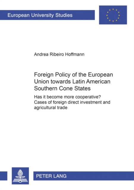 Foreign Policy of the European Union Towards Latin American Southern Cone States (1980-2000) : Has it Become More Cooperative? Cases of Foreign Direct Investment and Agricultural Trade, Paperback / softback Book