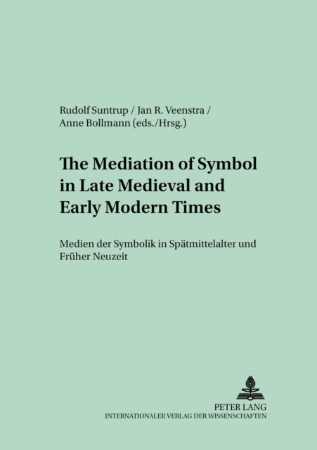 The Mediation of Symbol in Late Medieval and Early Modern Times Medien Der Symbolik in Spaetmittelalter Und Frueher Neuzeit, Paperback / softback Book