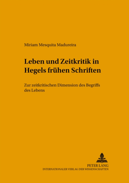 Leben Und Zeitkritik in Hegels Fruehen Schriften : Zur Zeitkritischen Dimension Des Begriffs Des Lebens, Paperback / softback Book