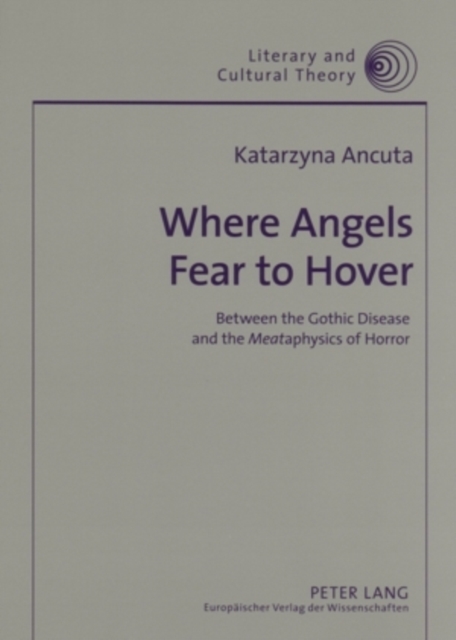 Where Angels Fear to Hover : Between the Gothic Disease and the "Meat"aphysics of Horror, Paperback / softback Book