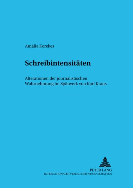 Schreibintensitaeten : Alterationen Der Journalistischen Wahrnehmung Im Spaetwerk Von Karl Kraus, Paperback / softback Book