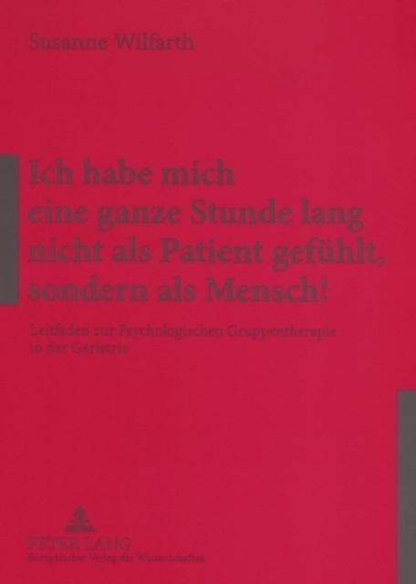 Ich Habe Mich Eine Ganze Stunde Lang Nicht ALS Patient Gefuehlt, Sondern ALS Mensch! : Leitfaden Zur Psychologischen Gruppentherapie in Der Geriatrie, Paperback / softback Book