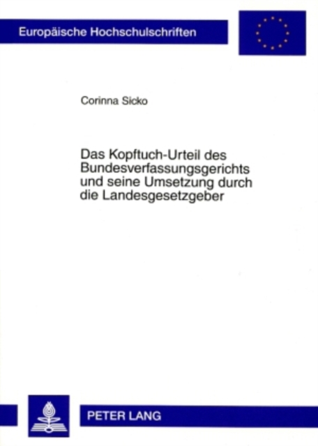 Das Kopftuch-Urteil Des Bundesverfassungsgerichts Und Seine Umsetzung Durch Die Landesgesetzgeber : Zur Vereinbarkeit Des an Lehrkraefte Gerichteten Verbots Religioeser Bekundungen Im Dienst Mit Den V, Paperback / softback Book