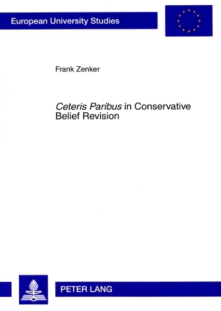 «Ceteris Paribus» in Conservative Belief Revision : On the Role of Minimal Change in Rational Theory Development, Paperback / softback Book