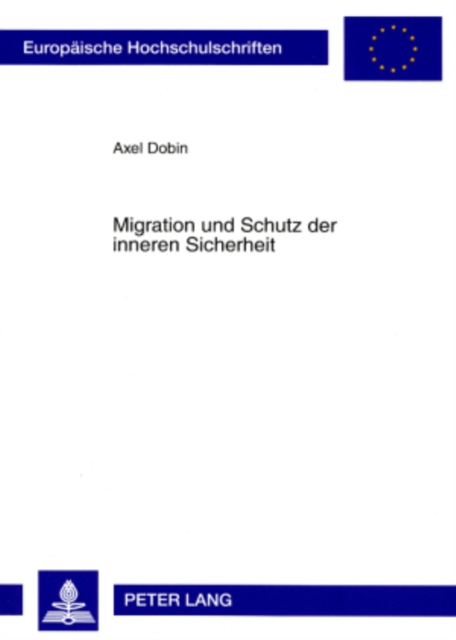 Migration Und Schutz Der Inneren Sicherheit : Rechtliche Fragen Der Bekaempfung Des Islamistischen Terrorismus, Paperback / softback Book